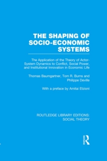 The Shaping of Socio-Economic Systems : The application of the theory of actor-system dynamics to conflict, social power, and institutional innovation in economic life