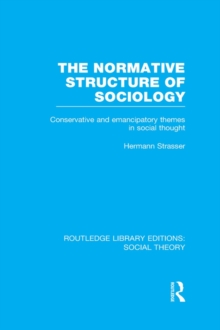 The Normative Structure of Sociology : Conservative and Emancipatory Themes in Social Thought