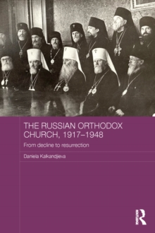 The Russian Orthodox Church, 1917-1948 : From Decline to Resurrection