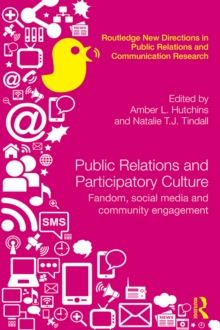 Public Relations and Participatory Culture : Fandom, Social Media and Community Engagement