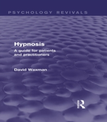 Hypnosis (Psychology Revivals) : A Guide for Patients and Practitioners