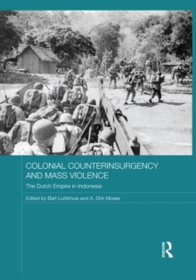 Colonial Counterinsurgency and Mass Violence : The Dutch Empire in Indonesia