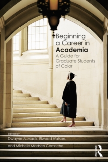 Beginning a Career in Academia : A Guide for Graduate Students of Color