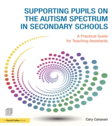 Supporting Pupils on the Autism Spectrum in Secondary Schools : A Practical Guide for Teaching Assistants