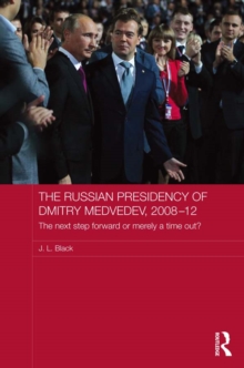 The Russian Presidency of Dmitry Medvedev, 2008-2012 : The Next Step Forward or Merely a Time Out?