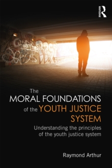 The Moral Foundations of the Youth Justice System : Understanding the principles of the youth justice system