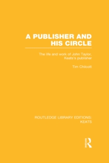 A Publisher and his Circle : The Life and Work of John Taylor, Keats' Publisher