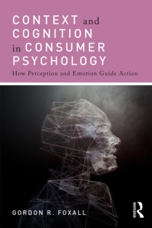 Context and Cognition in Consumer Psychology : How Perception and Emotion Guide Action