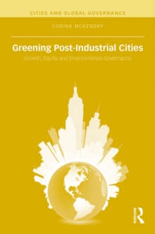 Greening Post-Industrial Cities : Growth, Equity, and Environmental Governance