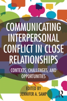 Communicating Interpersonal Conflict in Close Relationships : Contexts, Challenges, and Opportunities