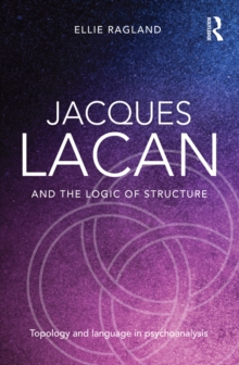 Jacques Lacan and the Logic of Structure : Topology and language in psychoanalysis