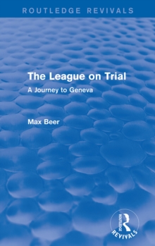 The League on Trial (Routledge Revivals) : A Journey to Geneva