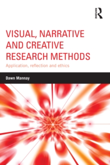 Visual, Narrative and Creative Research Methods : Application, reflection and ethics