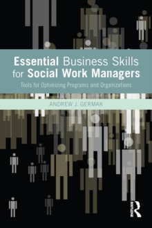 Essential Business Skills for Social Work Managers : Tools for Optimizing Programs and Organizations