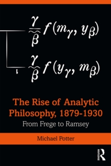 The Rise of Analytic Philosophy, 1879-1930 : From Frege to Ramsey