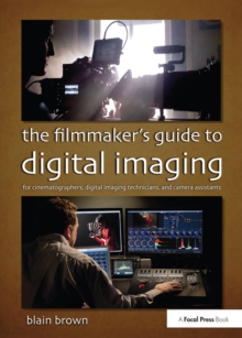 The Filmmaker's Guide to Digital Imaging : for Cinematographers, Digital Imaging Technicians, and Camera Assistants