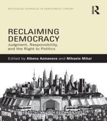 Reclaiming Democracy : Judgment, Responsibility and the Right to Politics