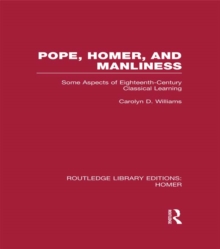 Pope, Homer, and Manliness : Some Aspects of Eighteenth Century Classical Learning