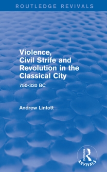 Violence, Civil Strife and Revolution in the Classical City (Routledge Revivals) : 750-330 BC