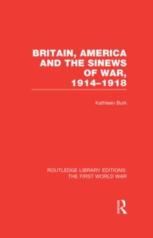 Britain, America and the Sinews of War 1914-1918 (RLE The First World War)