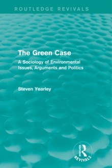 The Green Case (Routledge Revivals) : A Sociology of Environmental Issues, Arguments and Politics