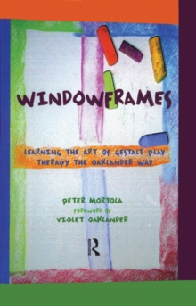 Windowframes : Learning the Art of Gestalt Play Therapy the Oaklander Way