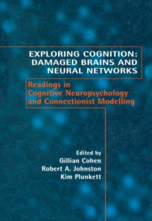 Exploring Cognition: Damaged Brains and Neural Networks : Readings in Cognitive Neuropsychology and Connectionist Modelling