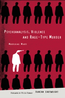 Psychoanalysis, Violence and Rage-Type Murder : Murdering Minds