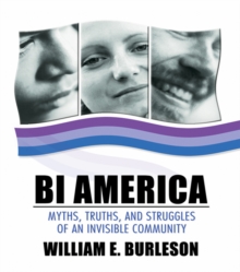 Bi America : Myths, Truths, and Struggles of an Invisible Community