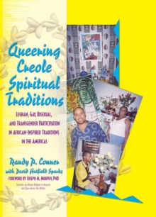 Queering Creole Spiritual Traditions : Lesbian, Gay, Bisexual, and Transgender Participation in African-Inspired Traditions in the Americas