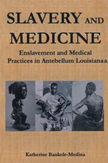 Slavery and Medicine : Enslavement and Medical Practices in Antebellum Louisiana