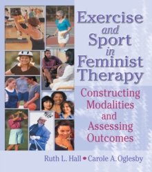 Exercise and Sport in Feminist Therapy : Constructing Modalities and Assessing Outcomes