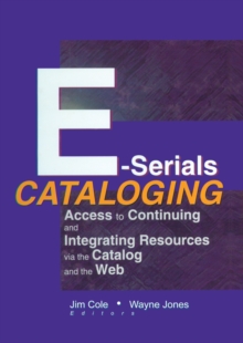 E-Serials Cataloging : Access to Continuing and Integrating Resources via the Catalog and the Web