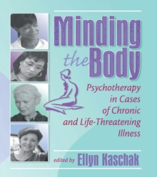 Minding the Body : Psychotherapy in Cases of Chronic and Life-Threatening Illness