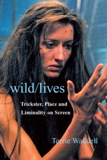 Wild/lives : Trickster, Place and Liminality on Screen