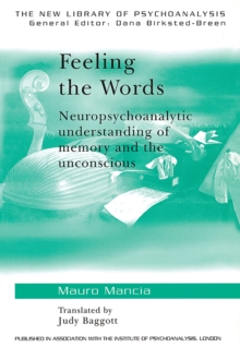 Feeling the Words : Neuropsychoanalytic Understanding of Memory and the Unconscious