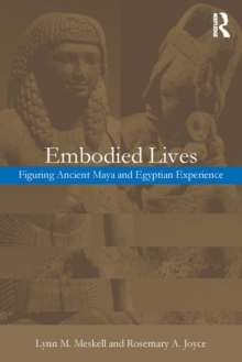 Embodied Lives: : Figuring Ancient Maya and Egyptian Experience