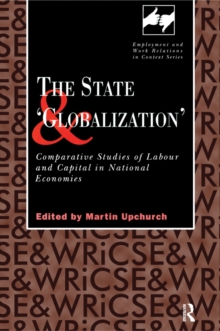 The State and 'Globalization' : Comparative Studies of Labour and Capital in National Economies