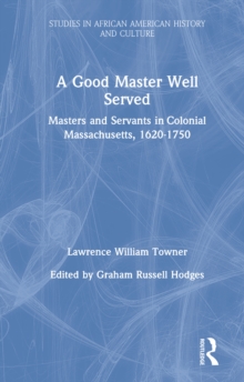 A Good Master Well Served : Masters and Servants in Colonial Massachusetts, 1620-1750