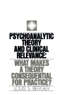 Psychoanalytic Theory and Clinical Relevance : What Makes a Theory Consequential for Practice?