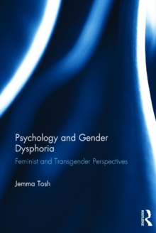 Psychology and Gender Dysphoria : Feminist and Transgender Perspectives