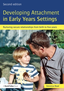 Developing Attachment in Early Years Settings : Nurturing secure relationships from birth to five years