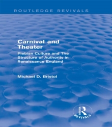 Carnival and Theater (Routledge Revivals) : Plebian Culture and The Structure of Authority in Renaissance England