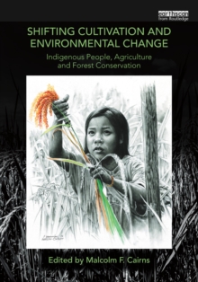 Shifting Cultivation and Environmental Change : Indigenous People, Agriculture and Forest Conservation