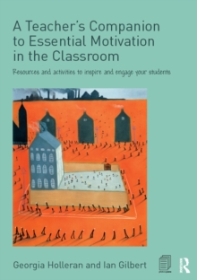 A Teacher's Companion to Essential Motivation in the Classroom : Resources and activities to inspire and engage your students