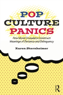 Pop Culture Panics : How Moral Crusaders Construct Meanings of Deviance and Delinquency