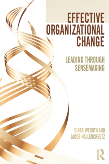 Effective Organizational Change : Leading Through Sensemaking