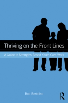 Thriving on the Front Lines : A Guide to Strengths-Based Youth Care Work