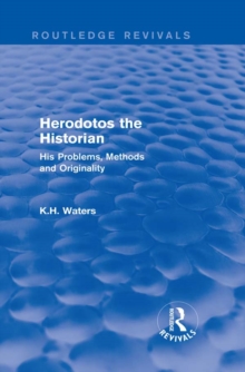 Herodotos the Historian (Routledge Revivals) : His Problems, Methods and Originality