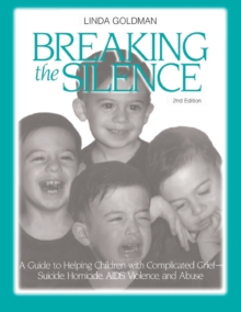 Breaking the Silence : A Guide to Helping Children with Complicated Grief - Suicide, Homicide, AIDS, Violence and Abuse